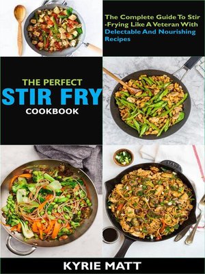 cover image of The Perfect Stir Fry Cookbook; the Complete Guide to Stir-Frying Like a Veteran With Delectable and Nourishing Recipes
